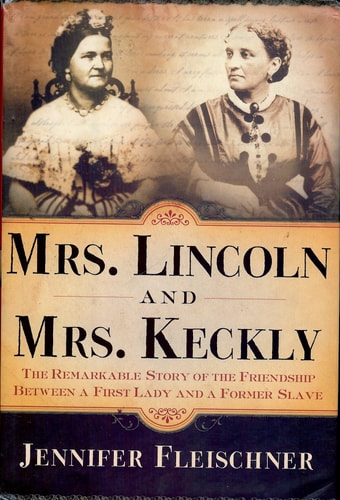 Mrs. Lincoln and Mrs. Keckly: The Remarkable Story of the Friendship Between a First Lady and a Former Slave