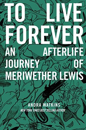 To Live Forever: An Afterlife Journey of Meriwether Lewis (Nowhere)