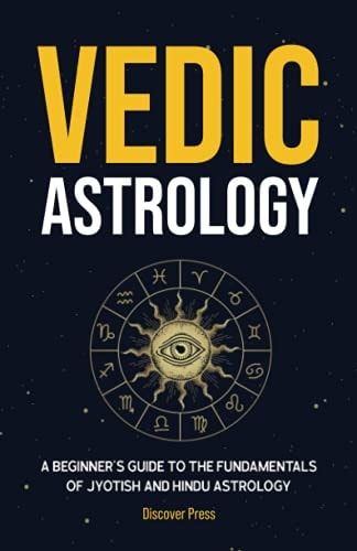 Vedic Astrology: A Beginner’s Guide to the Fundamentals of Jyotish and Hindu Astrology